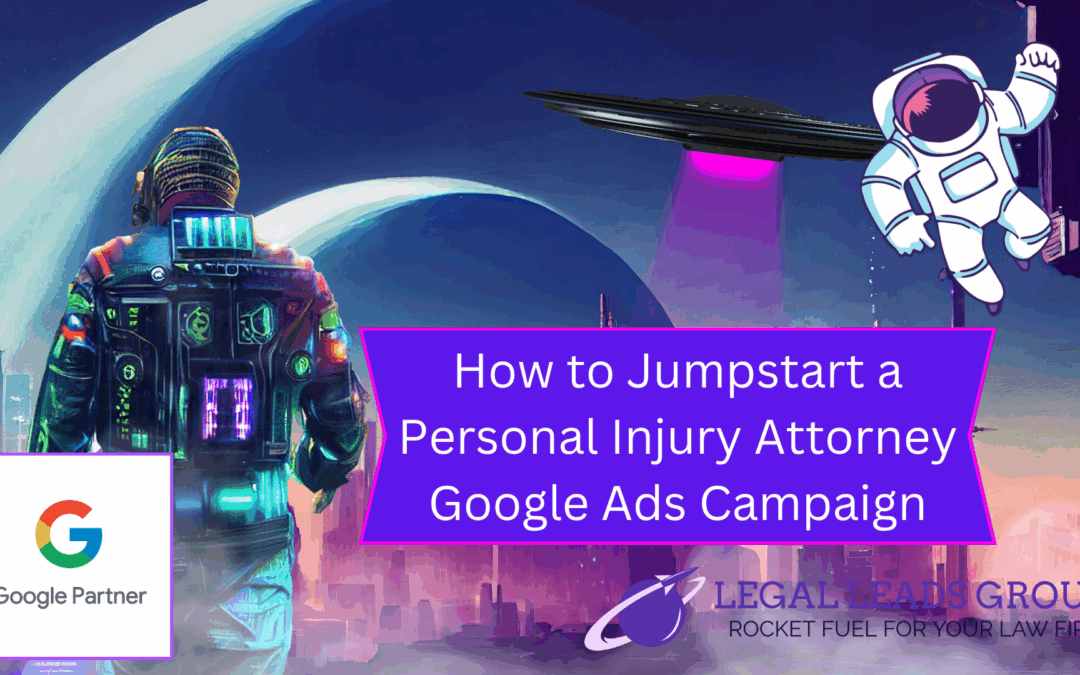 How to Jumpstart a Personal Injury Attorney Google Ads Campaign