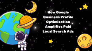How Google Business Profile Optimization Amplifies Paid Local Search Ads