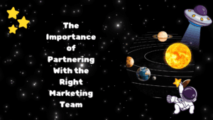 The Importance of Partnering With the Right Marketing Team