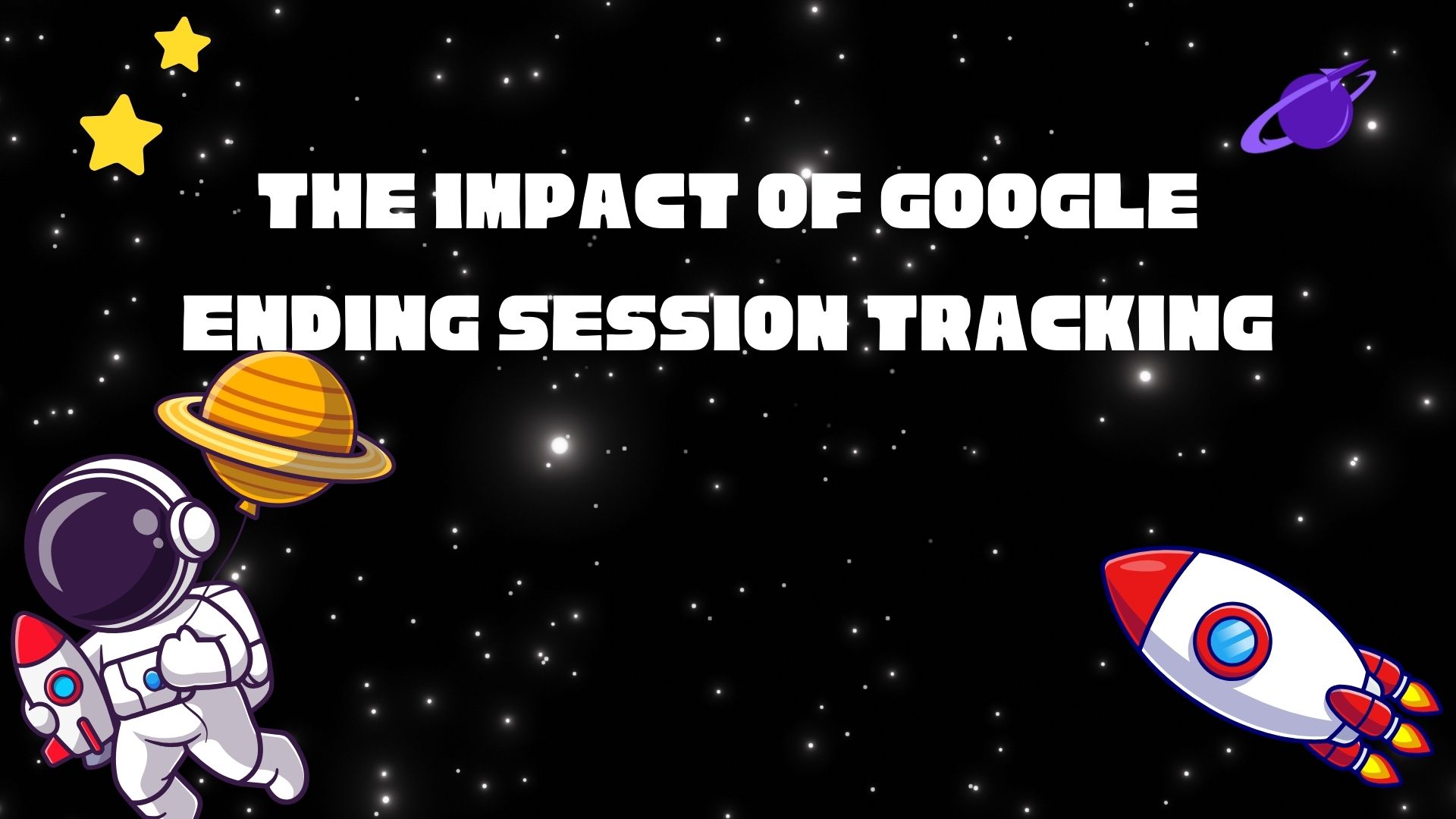 The Impact of Google Ending Session Tracking for New Advertisers