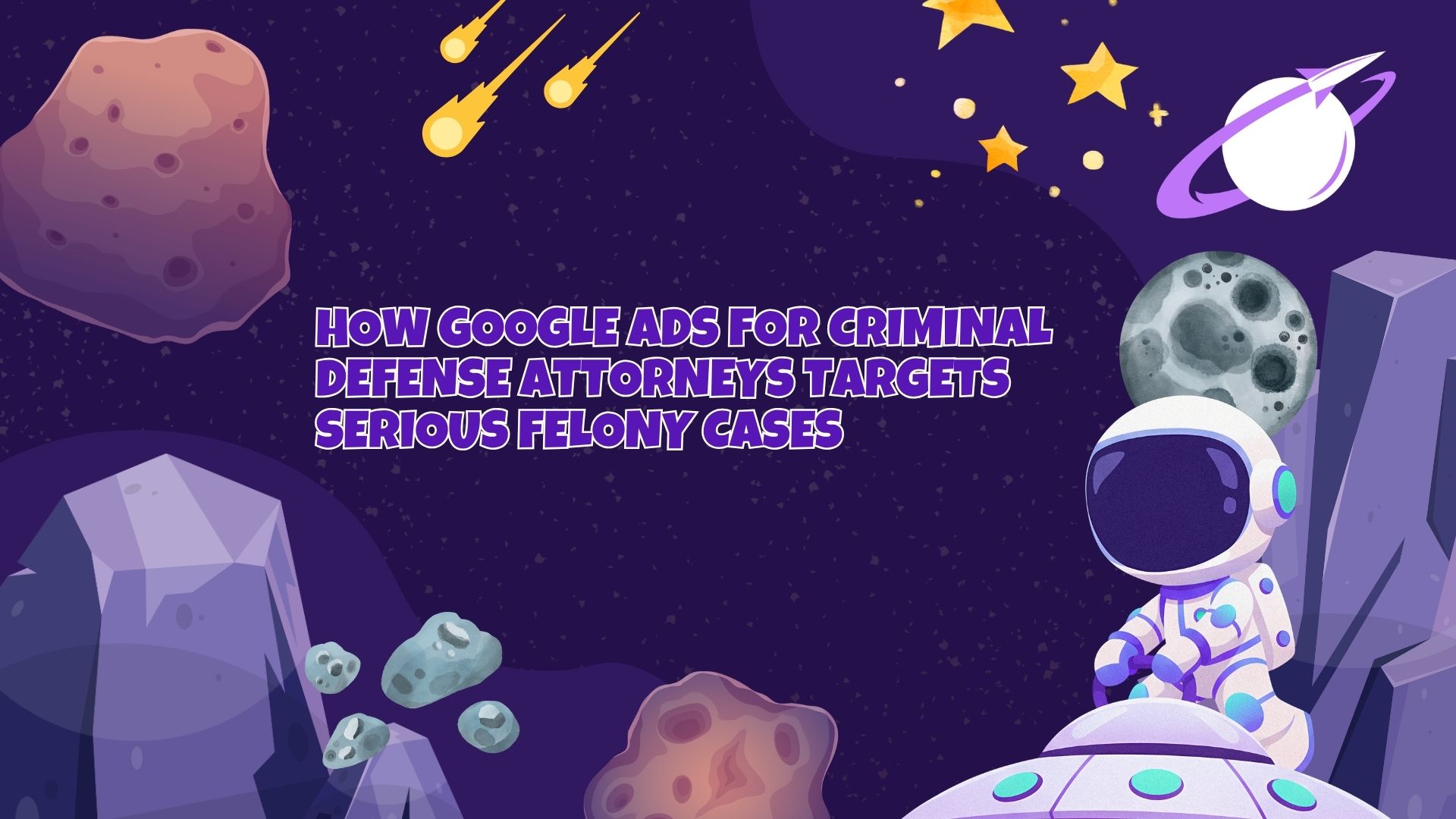 Google Ads for Criminal Defense Attorneys Targets Serious Felony Cases