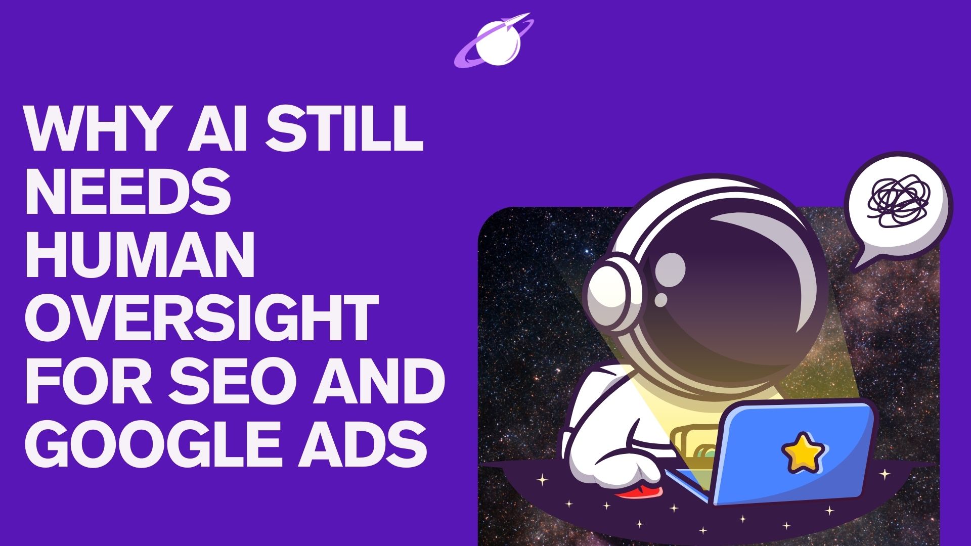 The 5 Reasons Why AI Still Needs Human Oversight for SEO and Google Ads Img