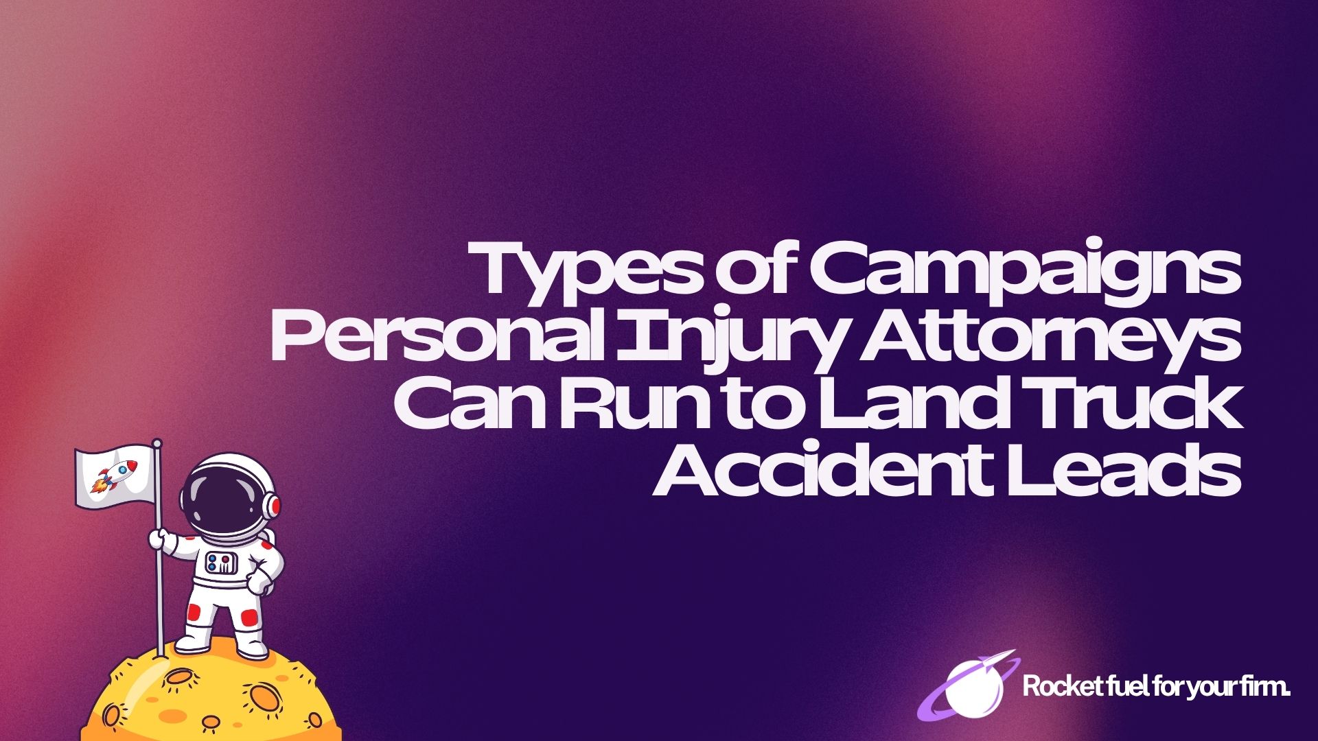 Types of Campaigns Personal Injury Attorneys Can Run to Land Truck Accident Leads image