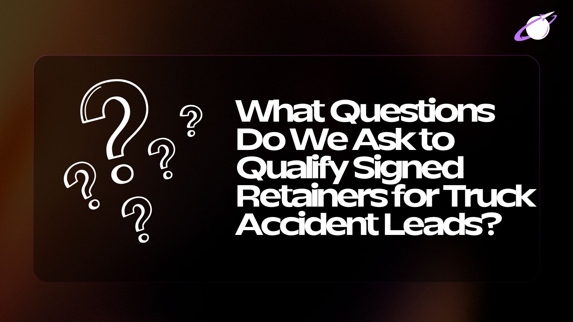 What Questions Do We Ask to Qualify Signed Retainers for Truck Accident Leads image