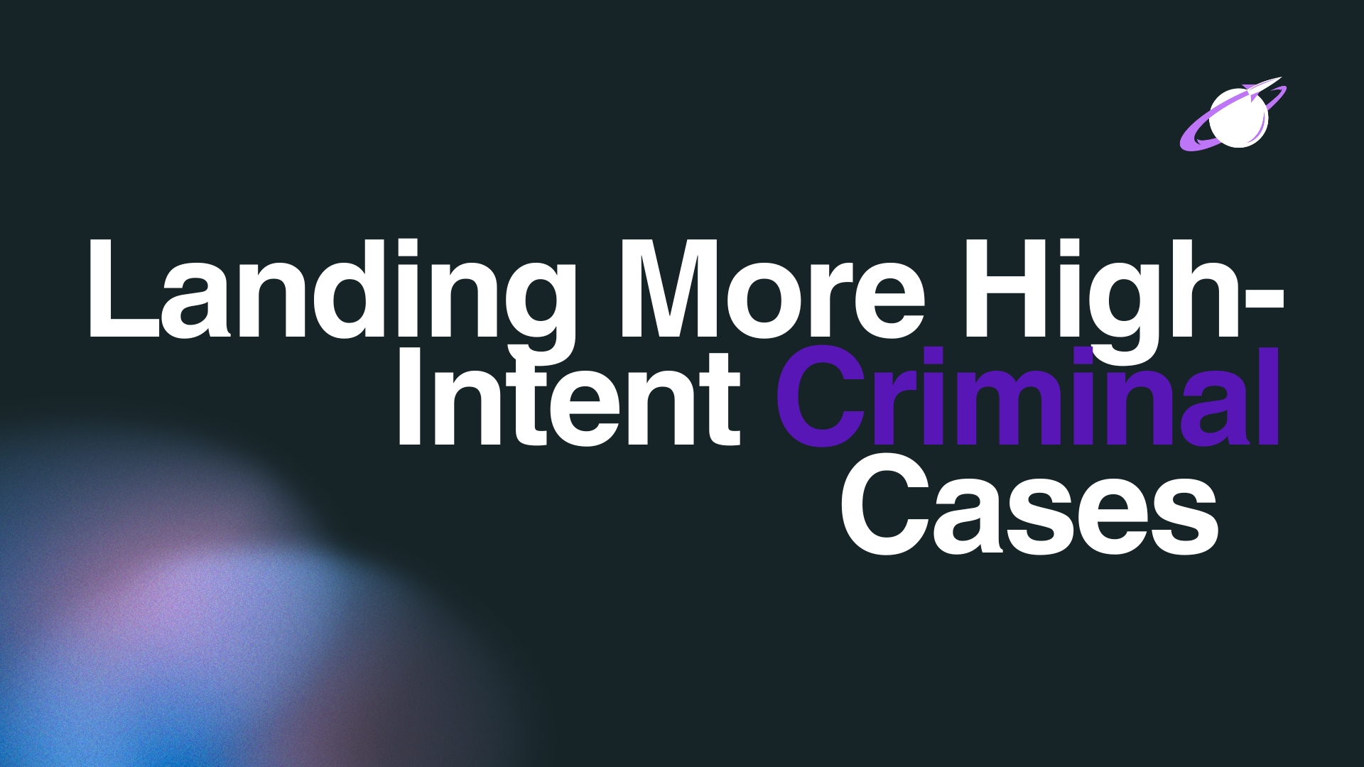 Land More High-Intent Criminal Defense Cases