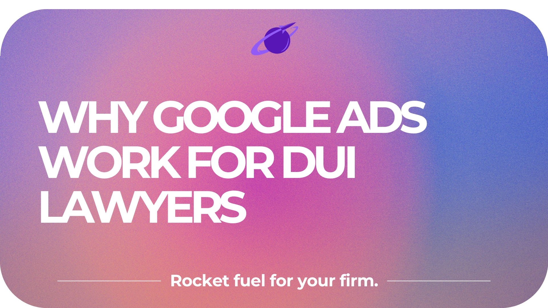 Why Google Ads Are One of the Best Advertising Channels for DUI Attorneys